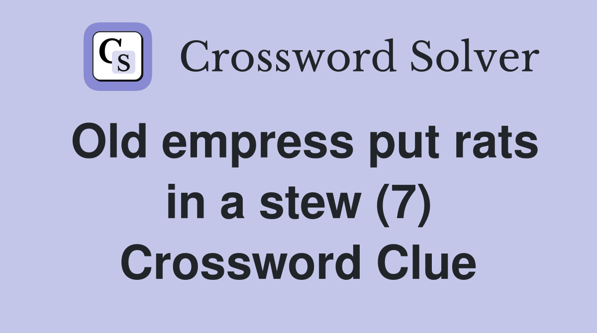 Old empress put rats in a stew (7) Crossword Clue Answers Crossword